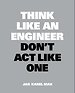 Think Like an Engineer, Don't Act Like One Think Like an Engineer, Don't Act Like One