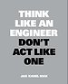 Think Like an Engineer, Don't Act Like One Think Like an Engineer, Don't Act Like One