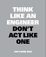 Think Like an Engineer, Don't Act Like One Think Like an Engineer, Don't Act Like One