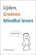 Lijden, Creëren, Mindful leven Lijden, Creëren, Mindful leven