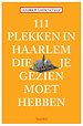 111 plekken in haarlem die je gezien moet hebben