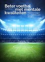 Beter voetbal met mentale kwaliteiten Beter voetbal met mentale kwaliteiten