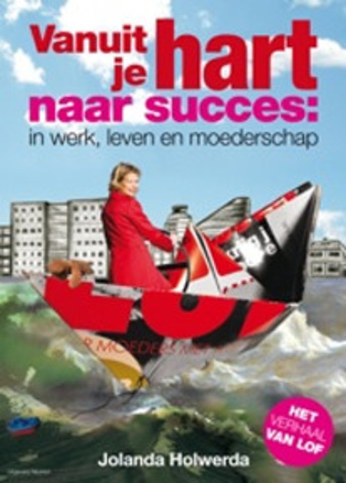 Vanuit je hart naar succes: in werk, leven en moederschap Vanuit je hart naar succes: in werk, leven en moederschap