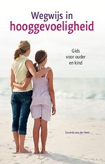 Wegwijs in hooggevoeligheid Gids voor ouder en kind 2de druk