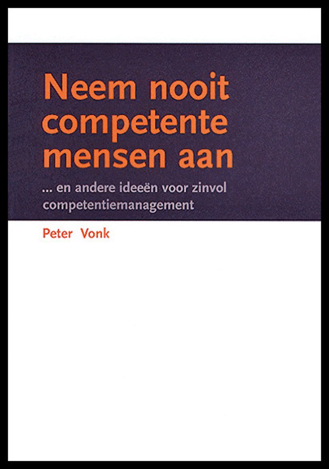 Neem nooit competente mensen aan... en andere ideeën over zinvol competentiemanagement Neem nooit competente mensen aan... en andere ideeën over zinvol competentiemanagement