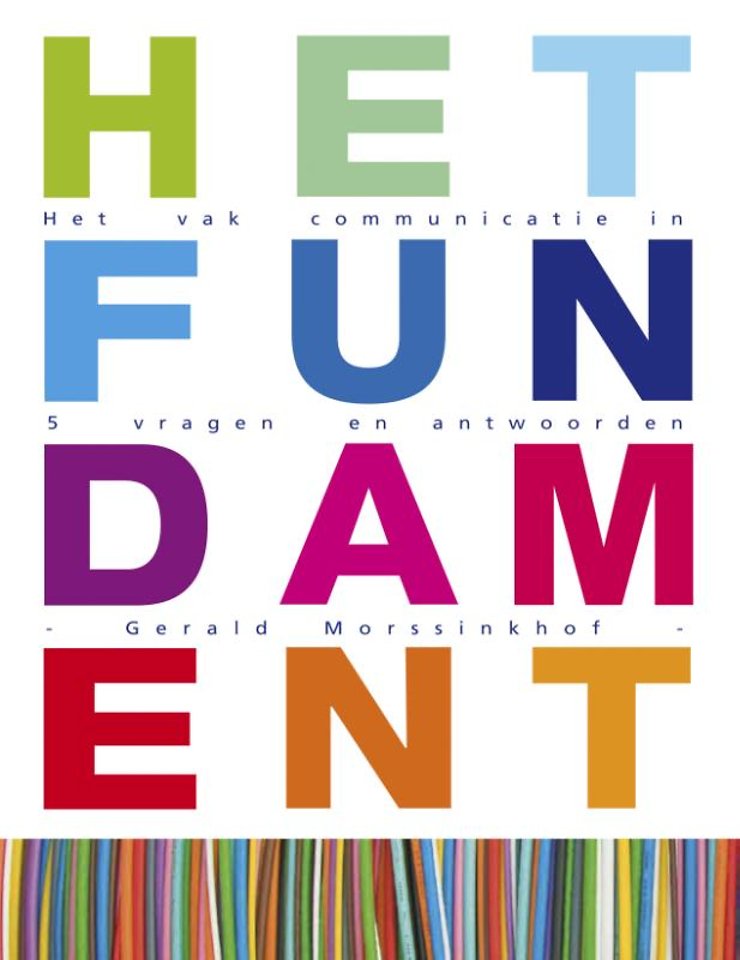 Het fundament - Het vak communicatie in 5 vragen en antwoorden Het fundament - Het vak communicatie in 5 vragen en antwoorden