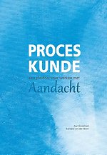 Proceskunde: Een pleidooi voor werken met Aandacht