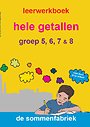 Hele getallen groep 5, 6, 7 en 8 Leerwerkboek Hele getallen groep 5, 6, 7 en 8 Leerwerkboek