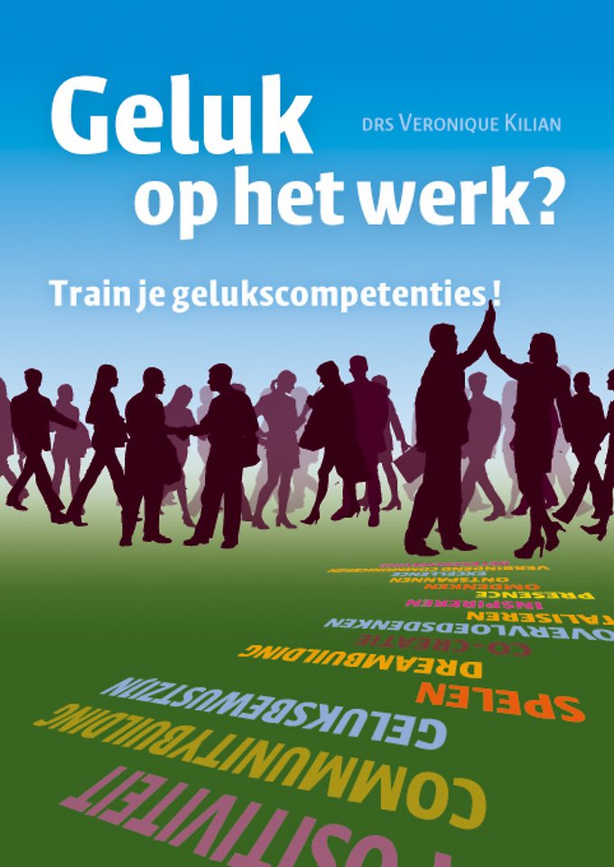 Geluk op het werk? Train je gelukscompetenties! Geluk op het werk? Train je gelukscompetenties!