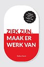 Ziek zijn, maak er werk van Ziek zijn, maak er werk van