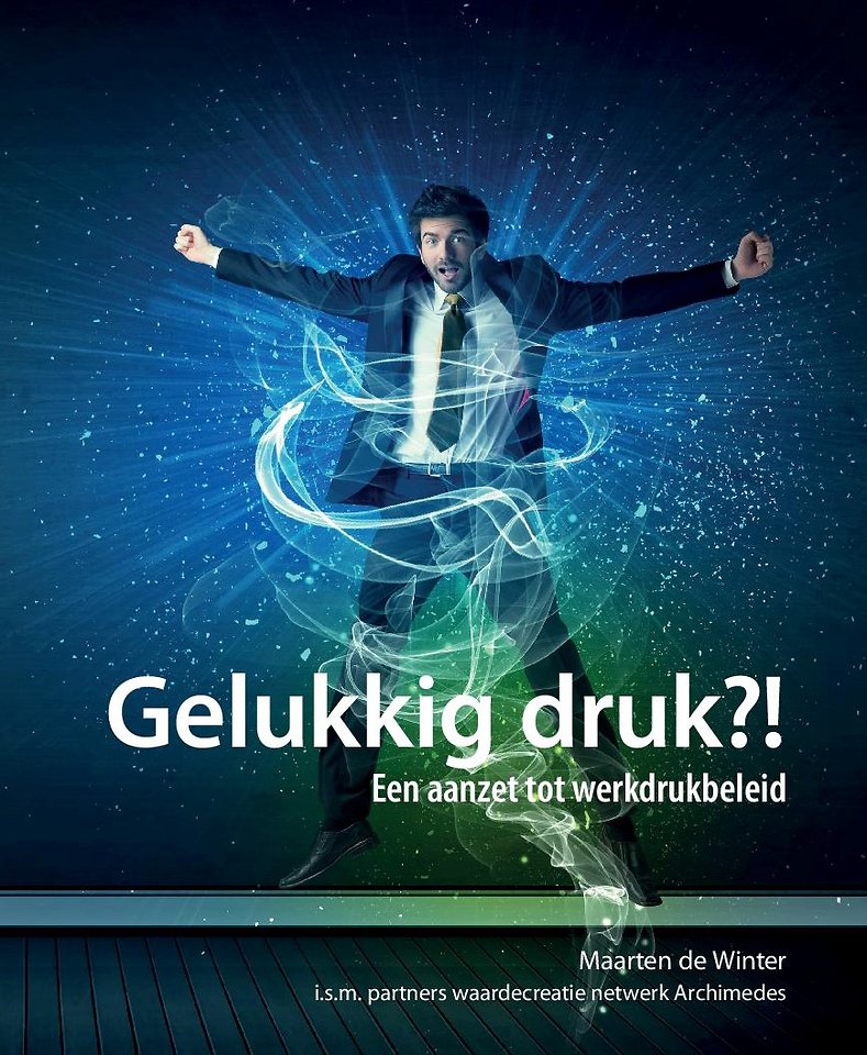 Gelukkig druk?! - meer waardecreatie met minder werkdruk Gelukkig druk?! - meer waardecreatie met minder werkdruk
