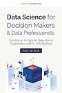 Data Science for Decision Makers & Data Professionals Data Science for Decision Makers & Data Professionals