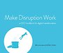 Make Disruption Work Make Disruption Work