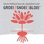 Mijn persoonlijk leiderschap - GROEI SNOEI BLOEI Mijn persoonlijk leiderschap - GROEI SNOEI BLOEI