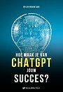 Hoe maak je van ChatGPT jouw succes? Hoe maak je van ChatGPT jouw succes?