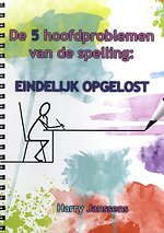 De 5 hoofdproblemen van de spelling: Eindelijk opgelost.