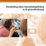 Handleiding video-interactiebegeleiding in de gezondheidszorg Handleiding video-interactiebegeleiding in de gezondheidszorg