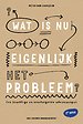 Wat is nu eigenlijk het probleem? Wat is nu eigenlijk het probleem?