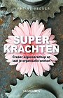 Superkrachten - Creëer eigenaarschap en laat je organisatie werken Superkrachten - Creëer eigenaarschap en laat je organisatie werken