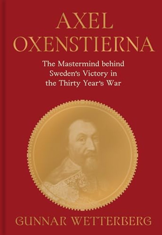 Axel Oxenstierna – The Mastermind behind Sweden′s Victory in the Thirty Years′ War