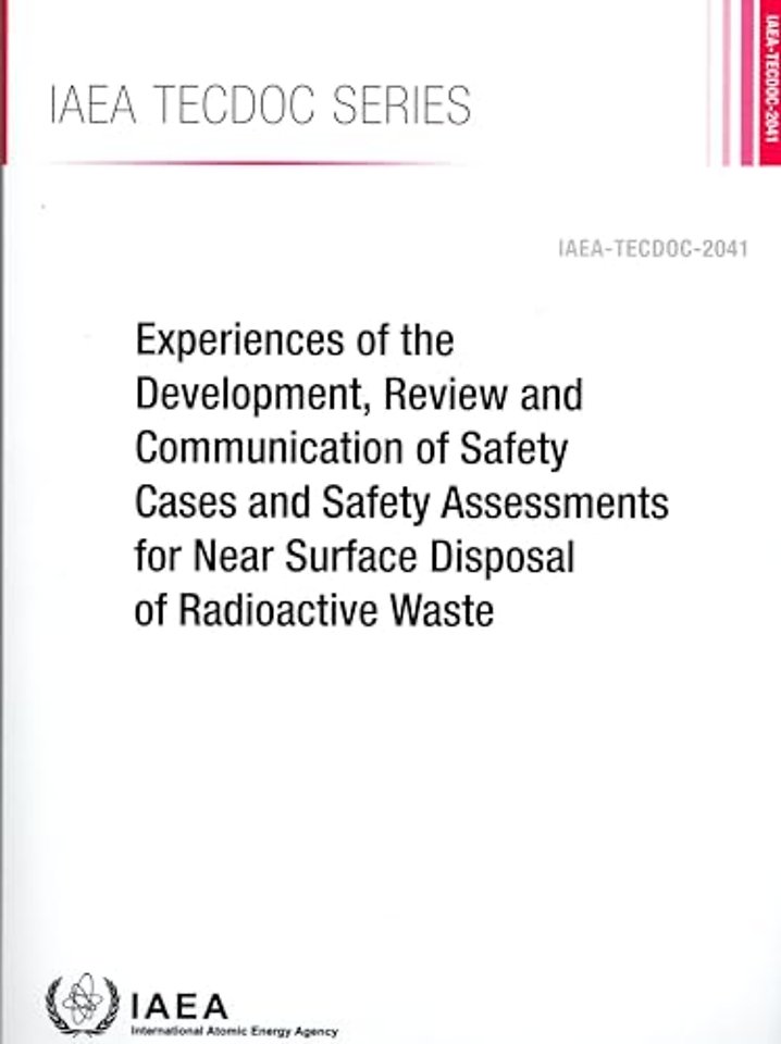 Experiences of the Development, Review and Communication of Safety Cases and Safety Assessments for Near Surface Disposal of Radioacti