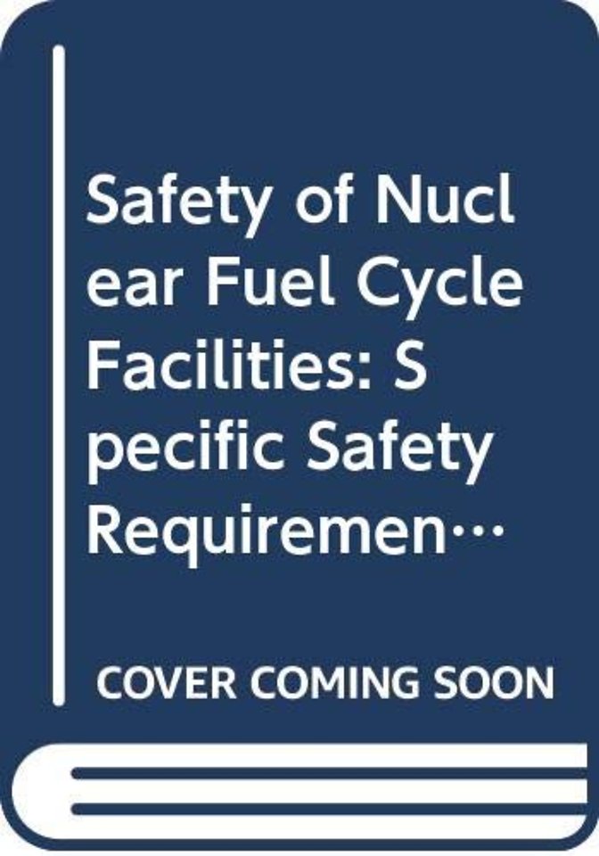 Safety of Nuclear Fuel Cycle Facilities – Specific Safety Requirements