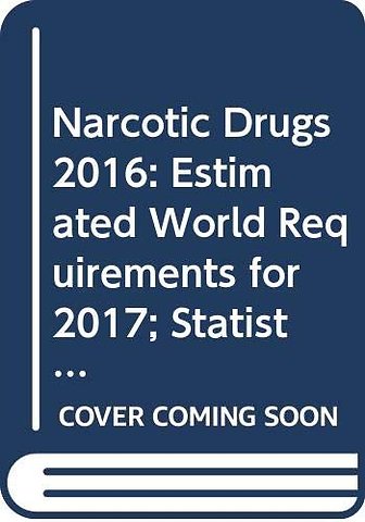 Narcotic Drugs 2016 (English/French/Spanish Edit – Estimated World Requirements for 2017 – Statistics for 2015