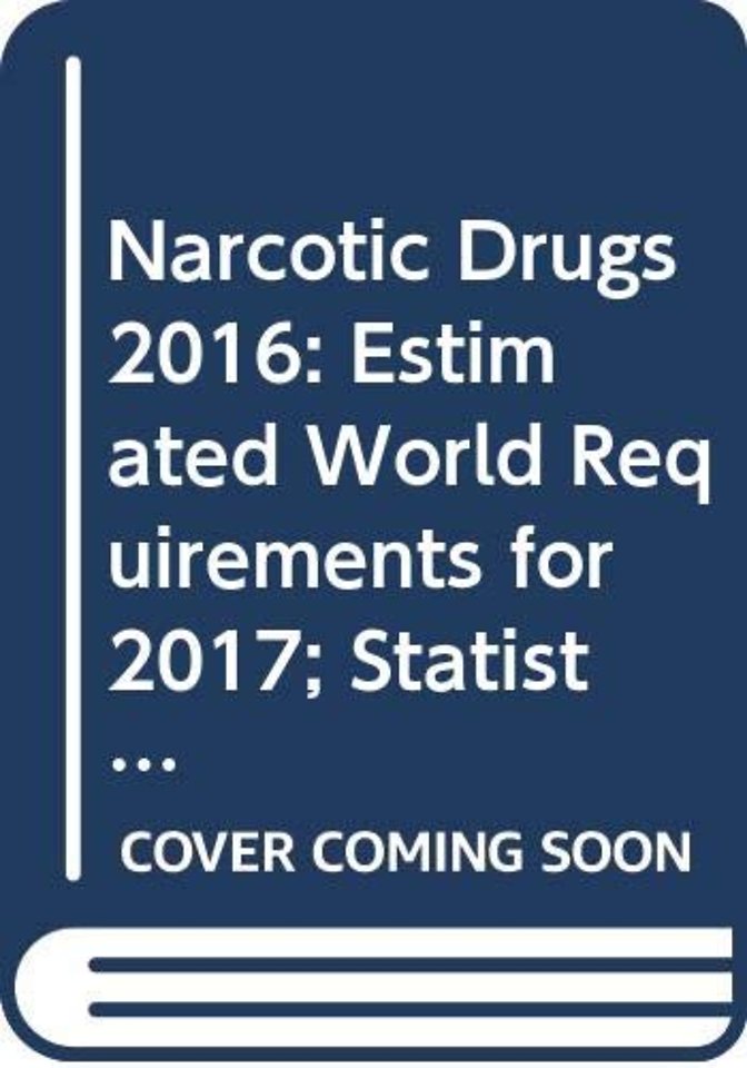 Narcotic Drugs 2016 (English/French/Spanish Edit – Estimated World Requirements for 2017 – Statistics for 2015