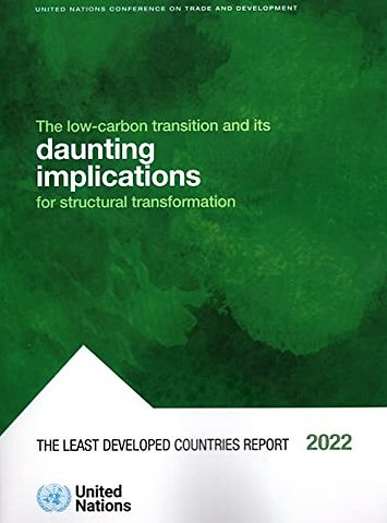 The Least Developed Countries Report 2022 – The Low–carbon Transition and Its Daunting Implications for Structural Transformation