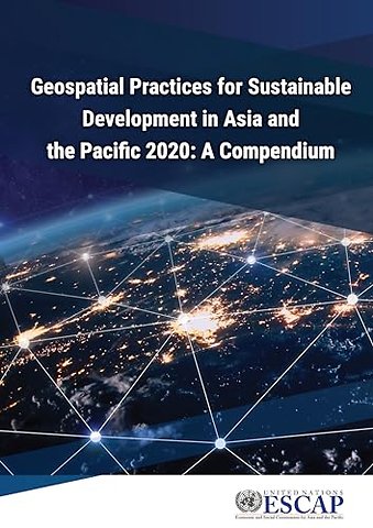 Geospatial Practices for Sustainable Development in Asia and the Pacific 2020: a Compendium