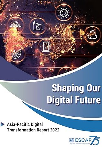 Shaping Our Digital Future – Asia–Pacific Digital Transformation Report 2022