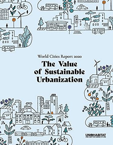 World Cities Report 2020 – The Value of Sustainable Urbanization