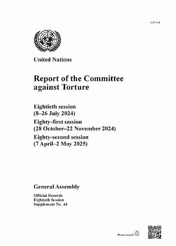 Report of the Committee Against Torture – Eightieth Session (8–26 July 2024); Eighty–first Session (28 October–22 November 2024); Eighty–seco