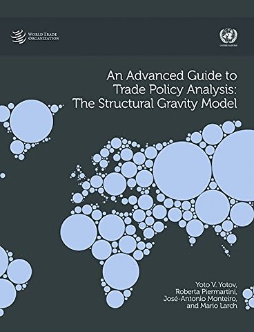 An Advanced Guide to Trade Policy Analysis – The Structural Gravity Model