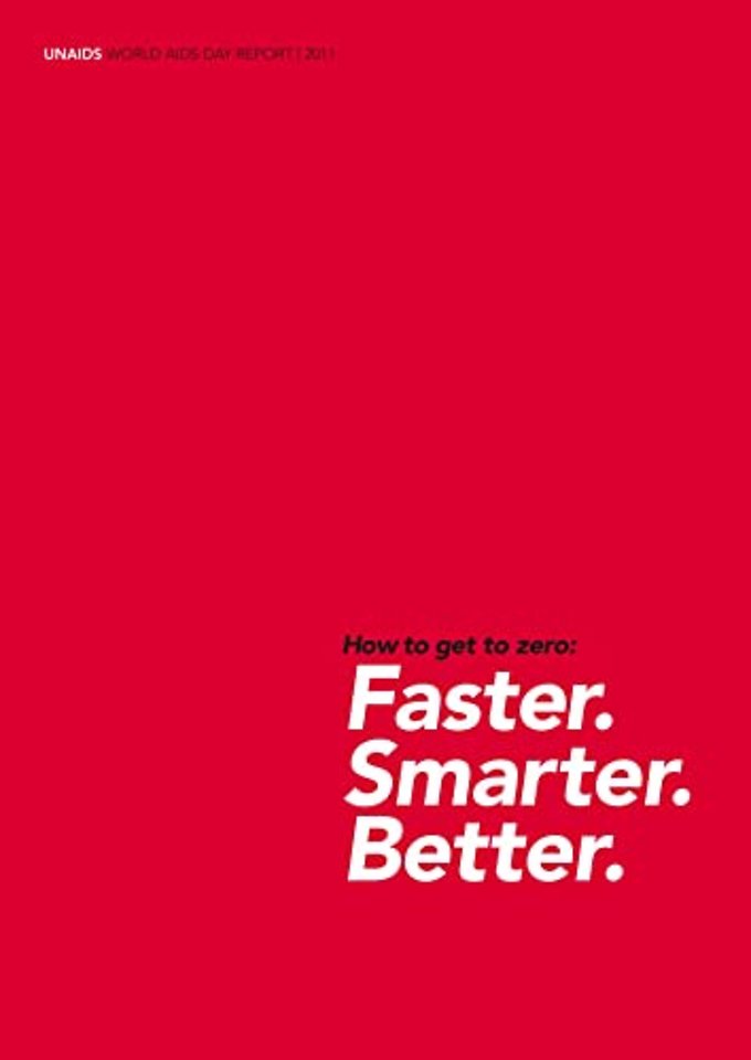 World AIDS Day Report – How to Get to Zero, Faster. Smarter. Better, 2011