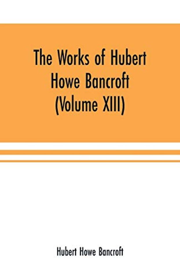 The Works of Hubert Howe Bancroft (Volume XIII) History of Mexico (Volume V)