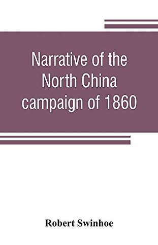 Narrative of the North China campaign of 1860; containing personal experiences of Chinese character, and of the moral and social condition of the country; together with a description of the interior of Pekin