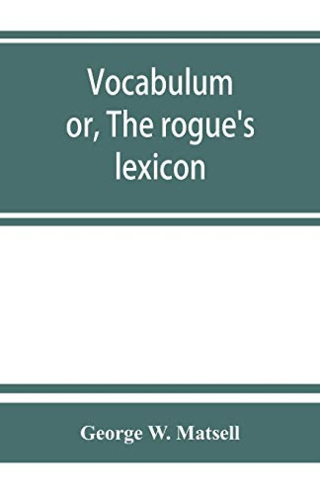 Vocabulum; or, The rogue's lexicon. Comp. from the most authentic sources