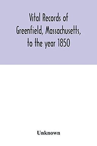 Vital records of Greenfield, Massachusetts, to the year 1850