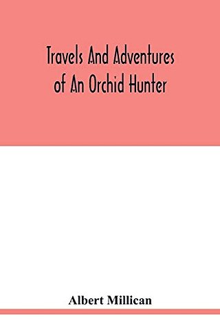 Travels and adventures of an orchid hunter. An account of canoe and camp life in Colombia, while collecting orchids in the northern Andes
