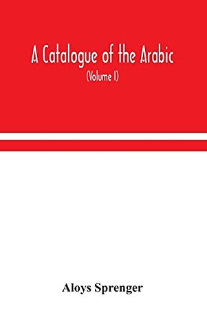 A Catalogue Of The Arabic, Persian And Hindu'Sta'Ny Manuscripts, Of The Libraries Of The King Of Oudh (Volume I)