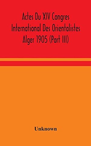Actes Du Xiv Congres International Des Orientalistes Alger 1905 (Part III)