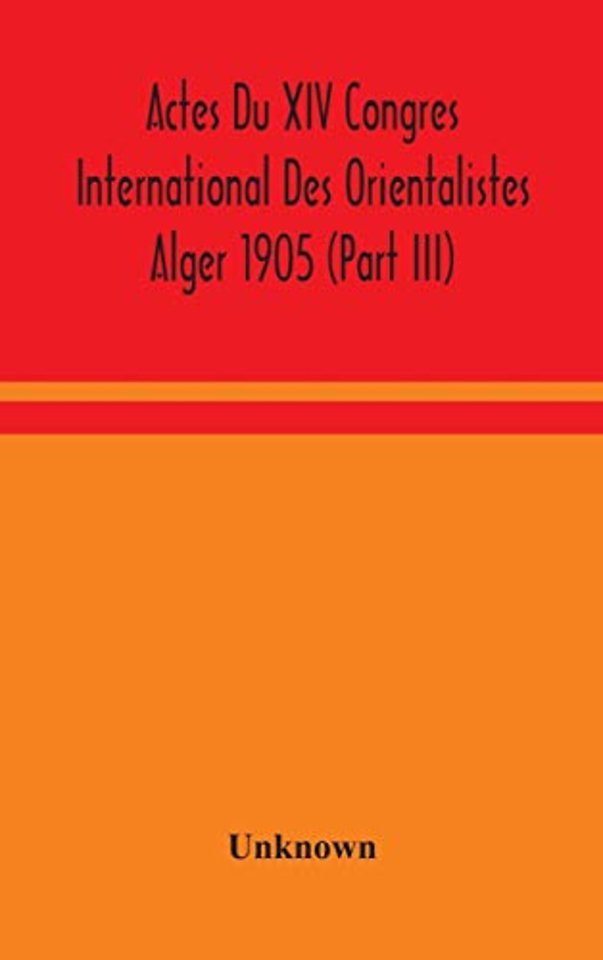 Actes Du Xiv Congres International Des Orientalistes Alger 1905 (Part III)