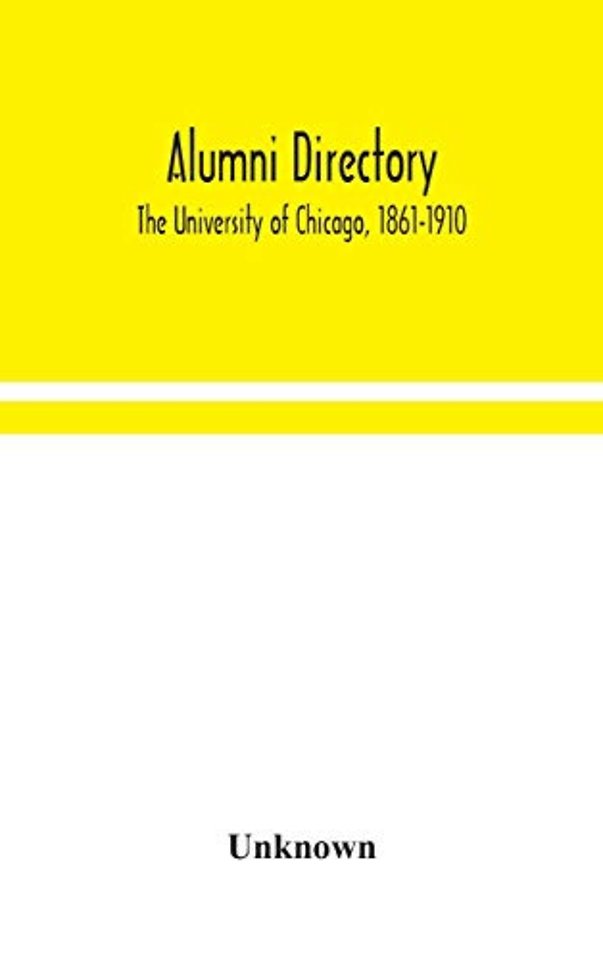 Alumni Directory. The University Of Chicago, 1861-1910