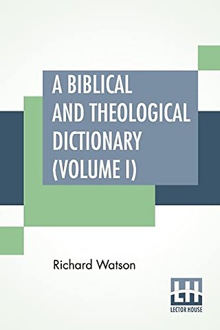 A Biblical And Theological Dictionary (Volume I)