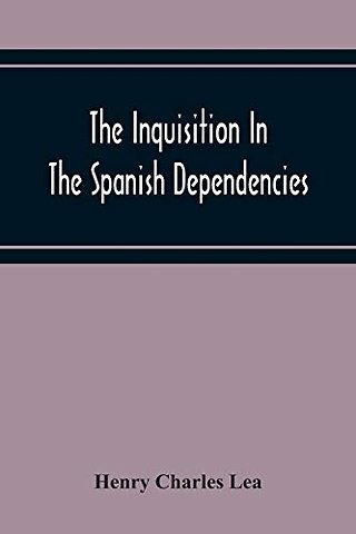 The Inquisition In The Spanish Dependencies