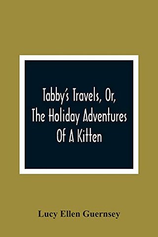 Tabby'S Travels, Or, The Holiday Adventures Of A Kitten