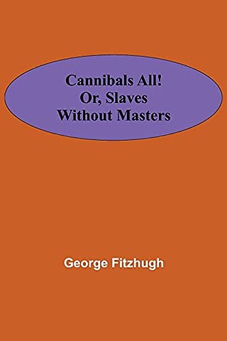 Cannibals all! or, Slaves without masters