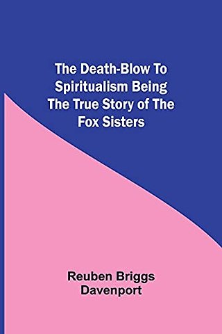 The Death-Blow To Spiritualism Being The True Story Of The Fox Sisters