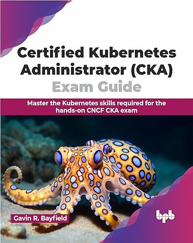 Certified Kubernetes Administrator (CKA) Exam Guide